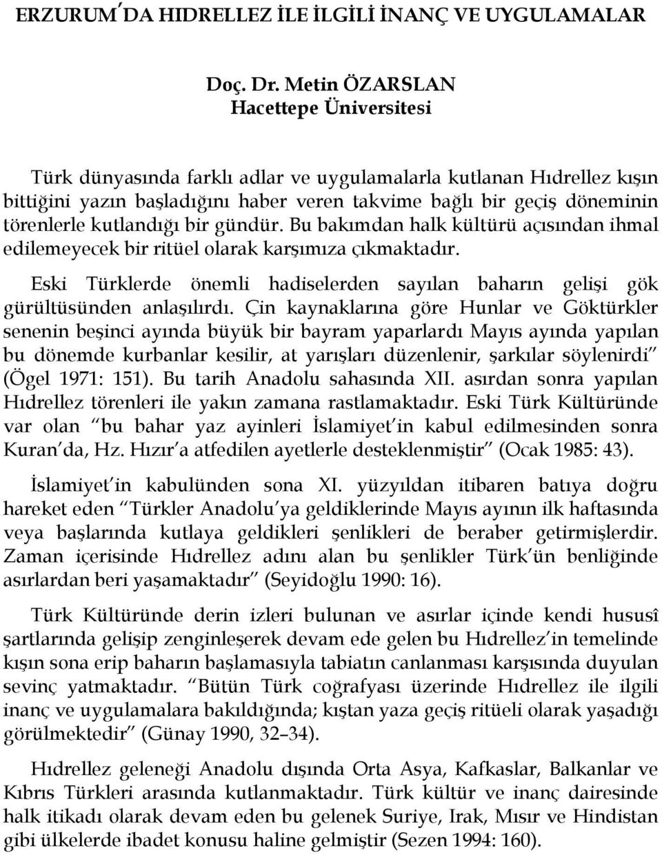 kutlandığı bir gündür. Bu bakımdan halk kültürü açısından ihmal edilemeyecek bir ritüel olarak karģımıza çıkmaktadır.