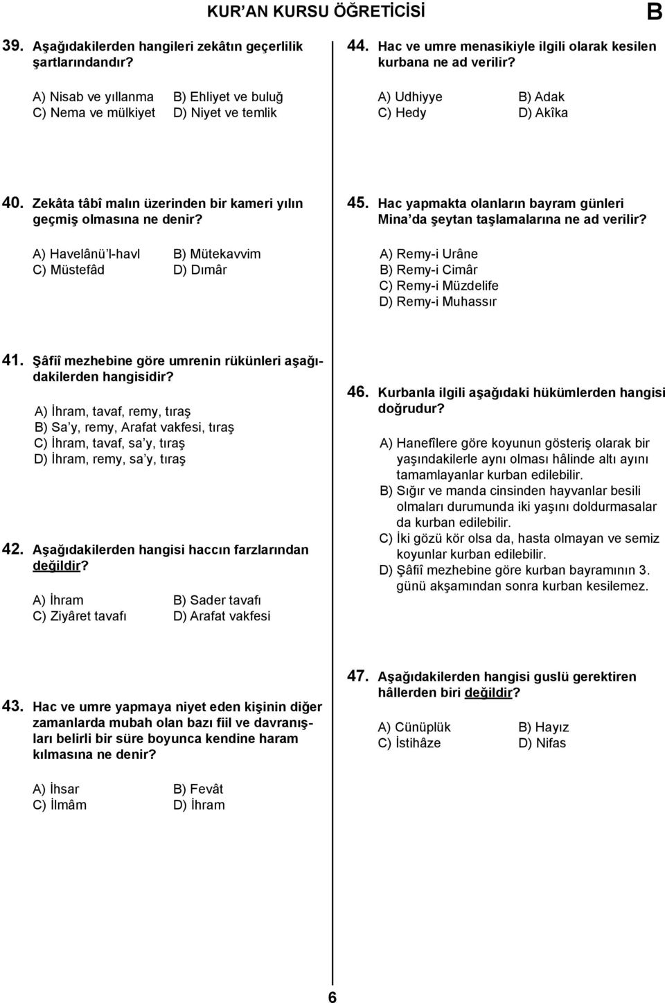 A) Havelânü l-havl ) Mütekavvim C) Müstefâd D) Dımâr 45. Hac yapmakta olanların bayram günleri Mina da şeytan taşlamalarına ne ad verilir?