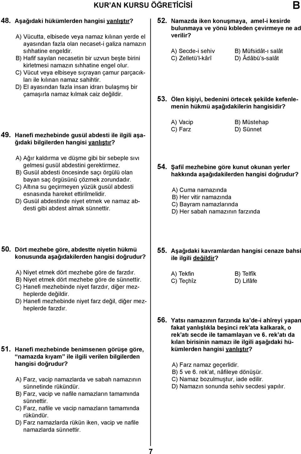 D) El ayasından fazla insan idrarı bulaşmış bir çamaşırla namaz kılmak caiz değildir. 49. Hanefi mezhebinde gusül abdesti ile ilgili aşağıdaki bilgilerden hangisi yanlıştır?