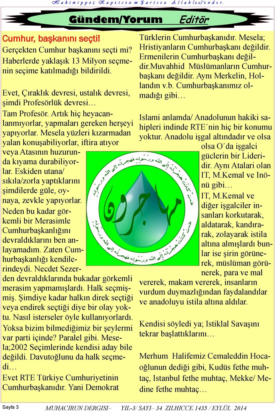 Artık hiç heyacanlanmıyorlar, yapmaları gereken herşeyi yapıyorlar. Mesela yüzleri kızarmadan yalan konuşabiliyorlar, iftira atıyor veya Atasının huzurunda kıyama durabiliyorlar.