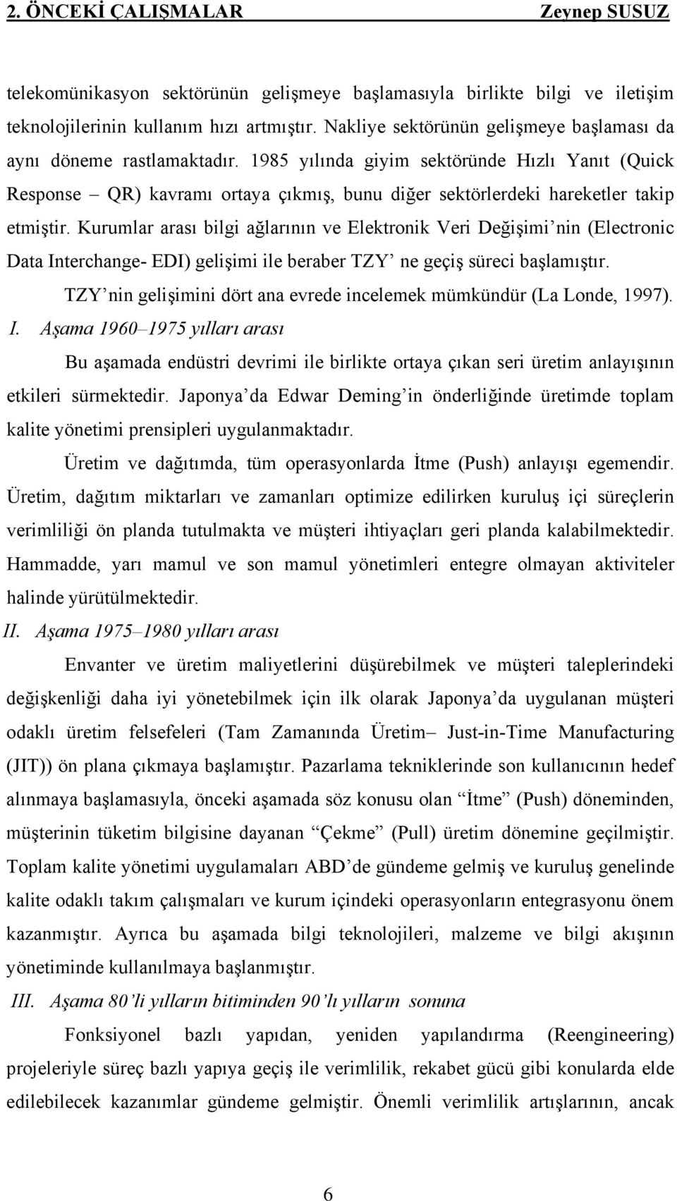 1985 yılında giyim sektöründe Hızlı Yanıt (Quick Response QR) kavramı ortaya çıkmış, bunu diğer sektörlerdeki hareketler takip etmiştir.