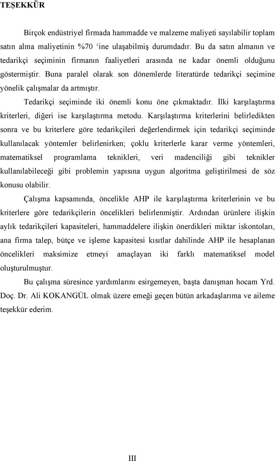 Buna paralel olarak son dönemlerde literatürde tedarikçi seçimine yönelik çalışmalar da artmıştır. Tedarikçi seçiminde iki önemli konu öne çıkmaktadır.