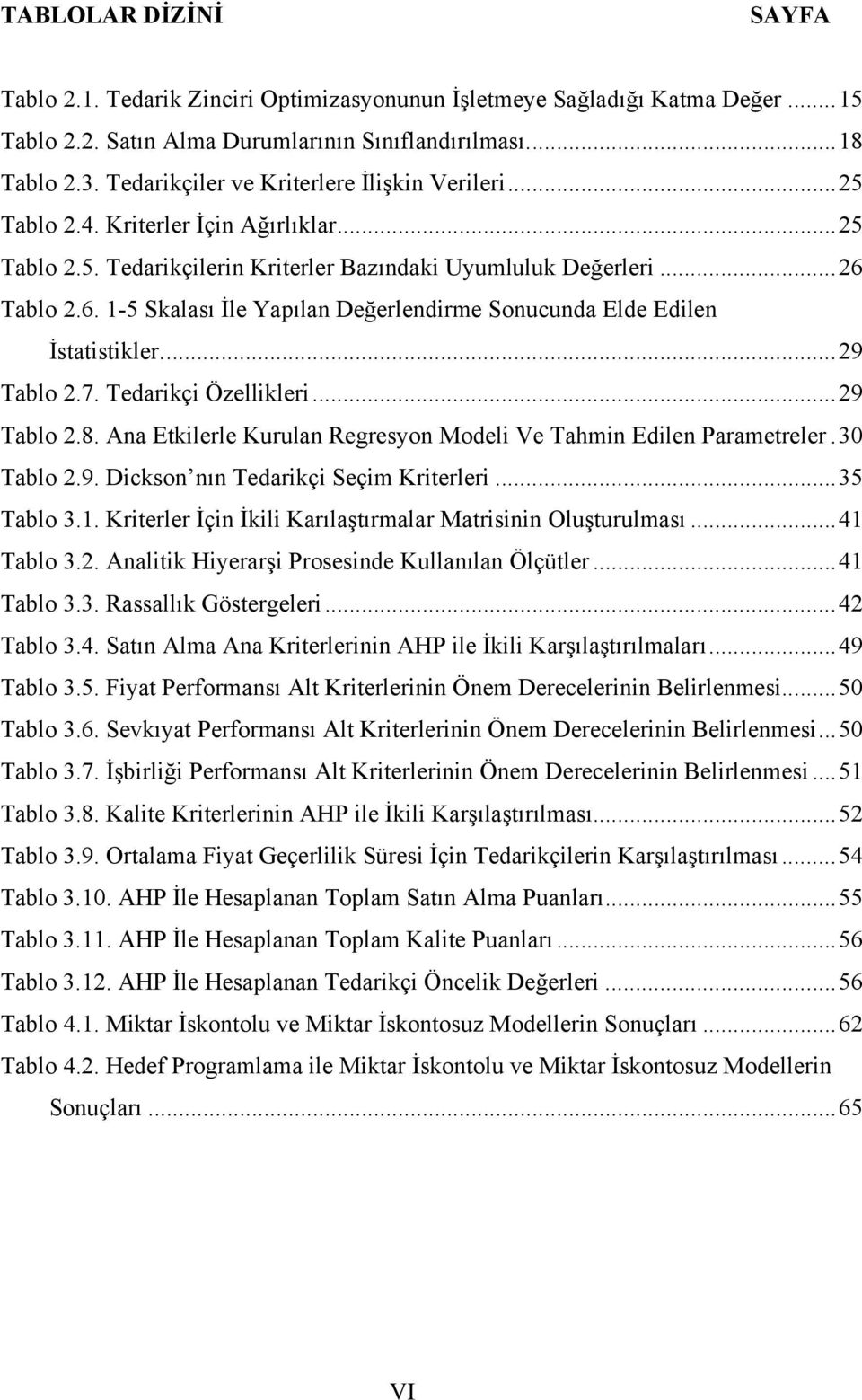 Tablo 2.6. 1-5 Skalası İle Yapılan Değerlendirme Sonucunda Elde Edilen İstatistikler...29 Tablo 2.7. Tedarikçi Özellikleri...29 Tablo 2.8.