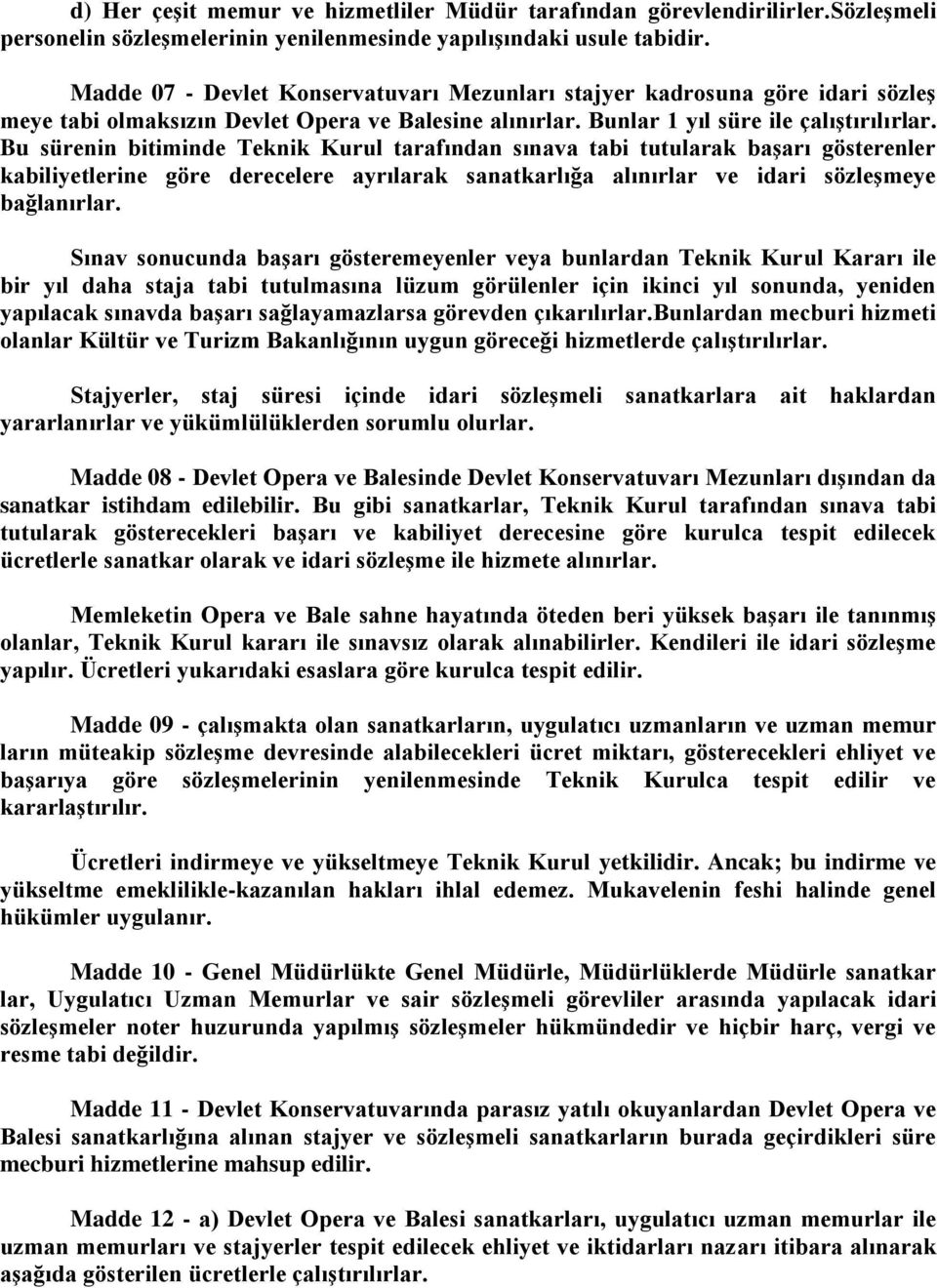 Bu sürenin bitiminde Teknik Kurul tarafından sınava tabi tutularak başarı gösterenler kabiliyetlerine göre derecelere ayrılarak sanatkarlığa alınırlar ve idari sözleşmeye bağlanırlar.