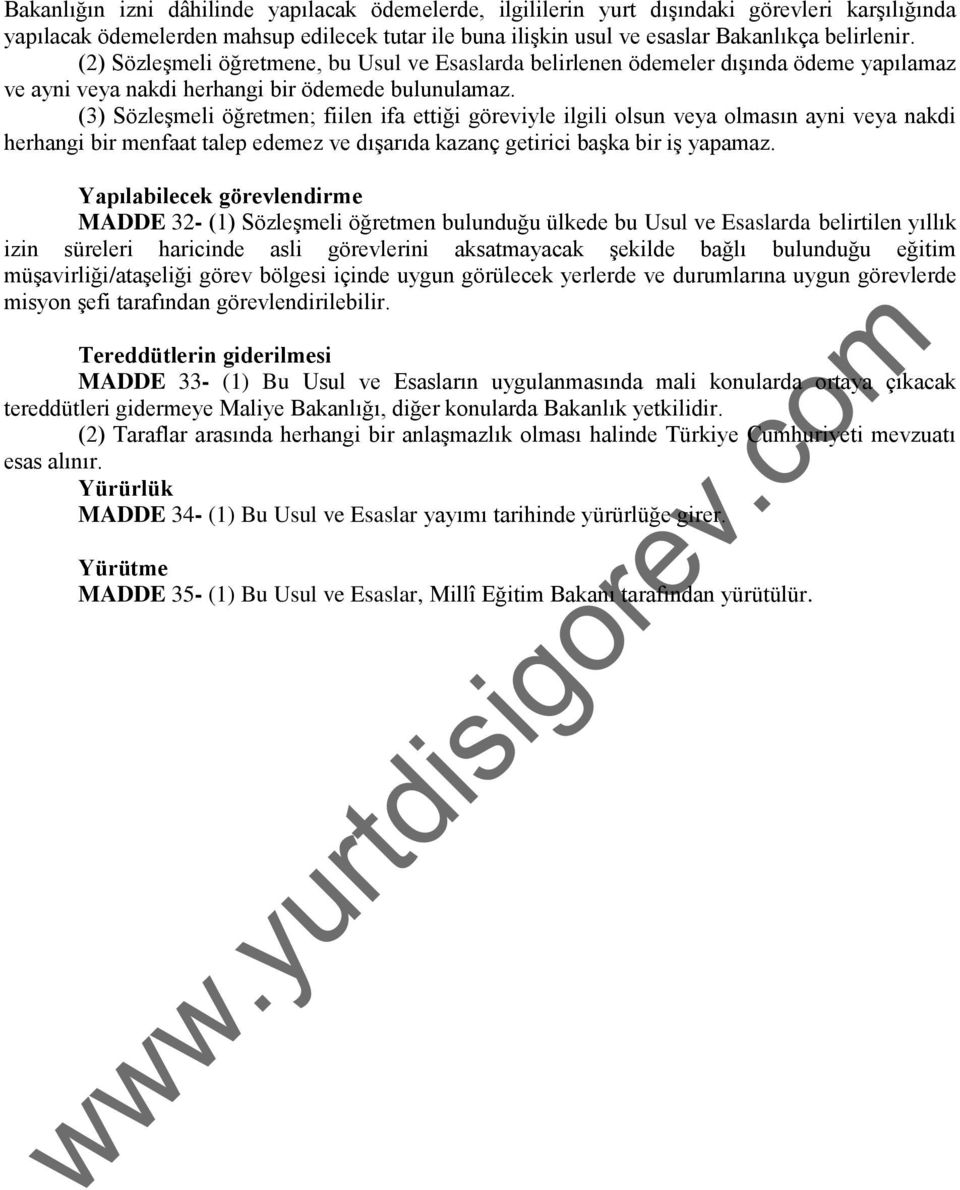 (3) Sözleşmeli öğretmen; fiilen ifa ettiği göreviyle ilgili olsun veya olmasın ayni veya nakdi herhangi bir menfaat talep edemez ve dışarıda kazanç getirici başka bir iş yapamaz.