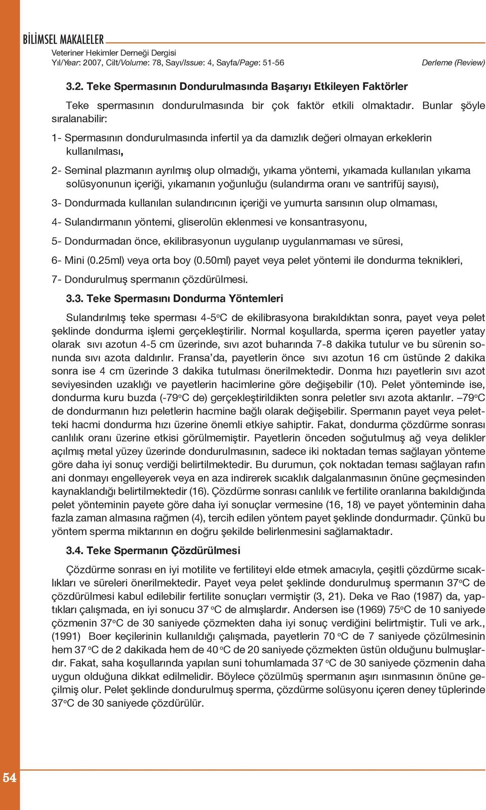 kullanılan yıkama solüsyonunun içeriği, yıkamanın yoğunluğu (sulandırma oranı ve santrifüj sayısı), 3- Dondurmada kullanılan sulandırıcının içeriği ve yumurta sarısının olup olmaması, 4-