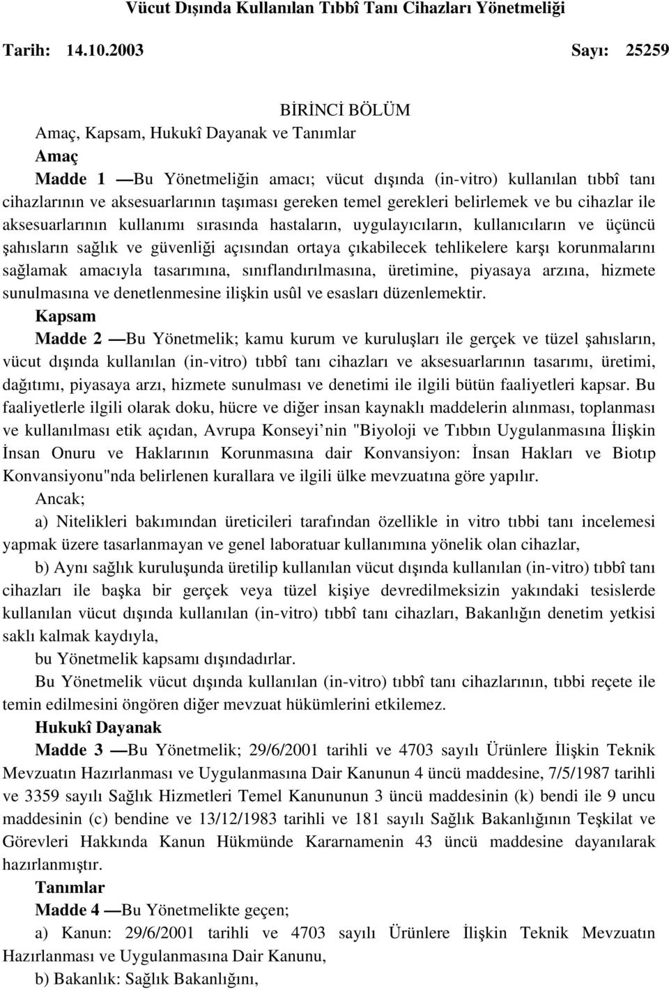 gereken temel gerekleri belirlemek ve bu cihazlar ile aksesuarlarının kullanımı sırasında hastaların, uygulayıcıların, kullanıcıların ve üçüncü şahısların sağlık ve güvenliği açısından ortaya