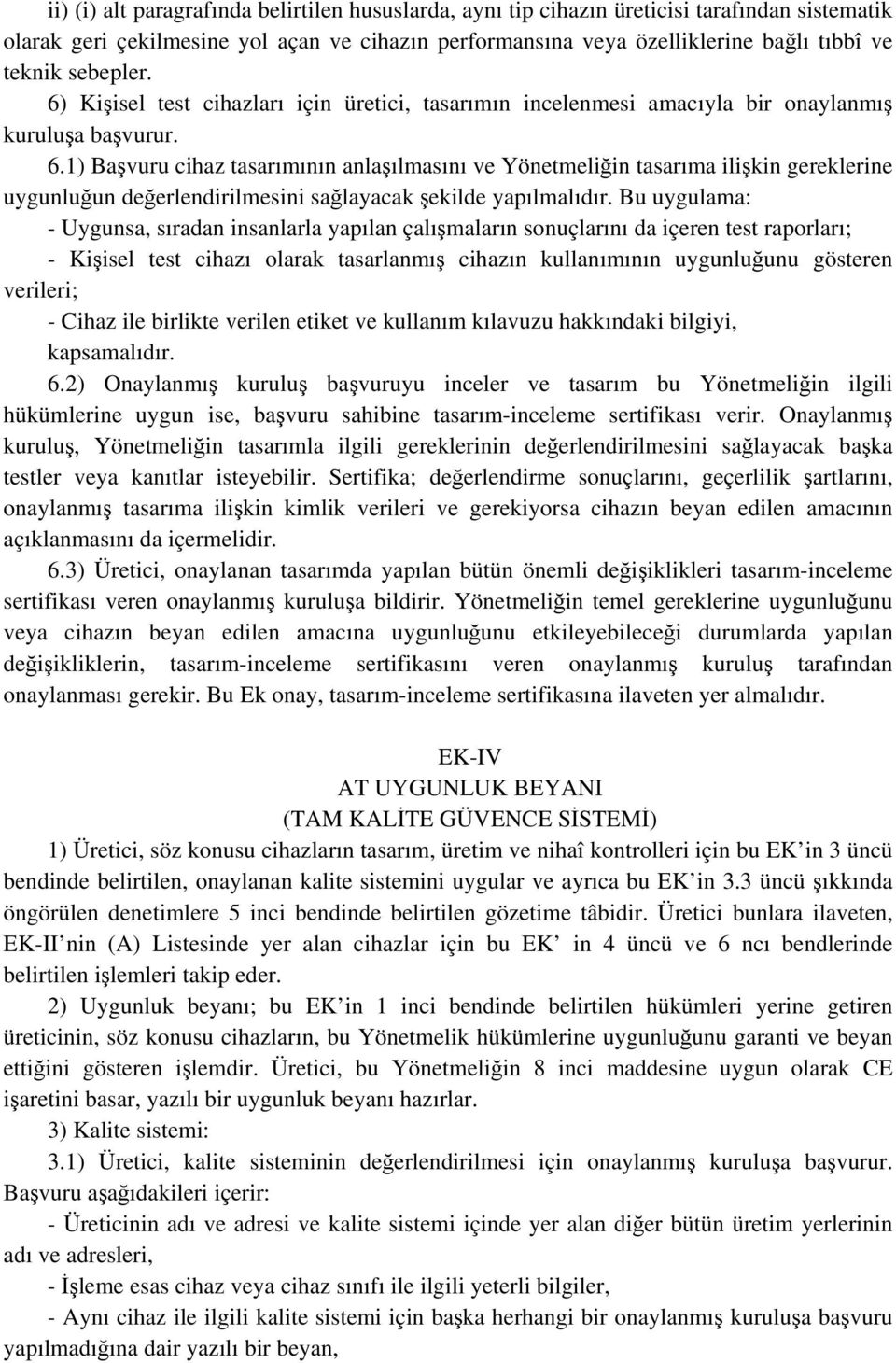 Bu uygulama: - Uygunsa, sıradan insanlarla yapılan çalışmaların sonuçlarını da içeren test raporları; - Kişisel test cihazı olarak tasarlanmış cihazın kullanımının uygunluğunu gösteren verileri; -