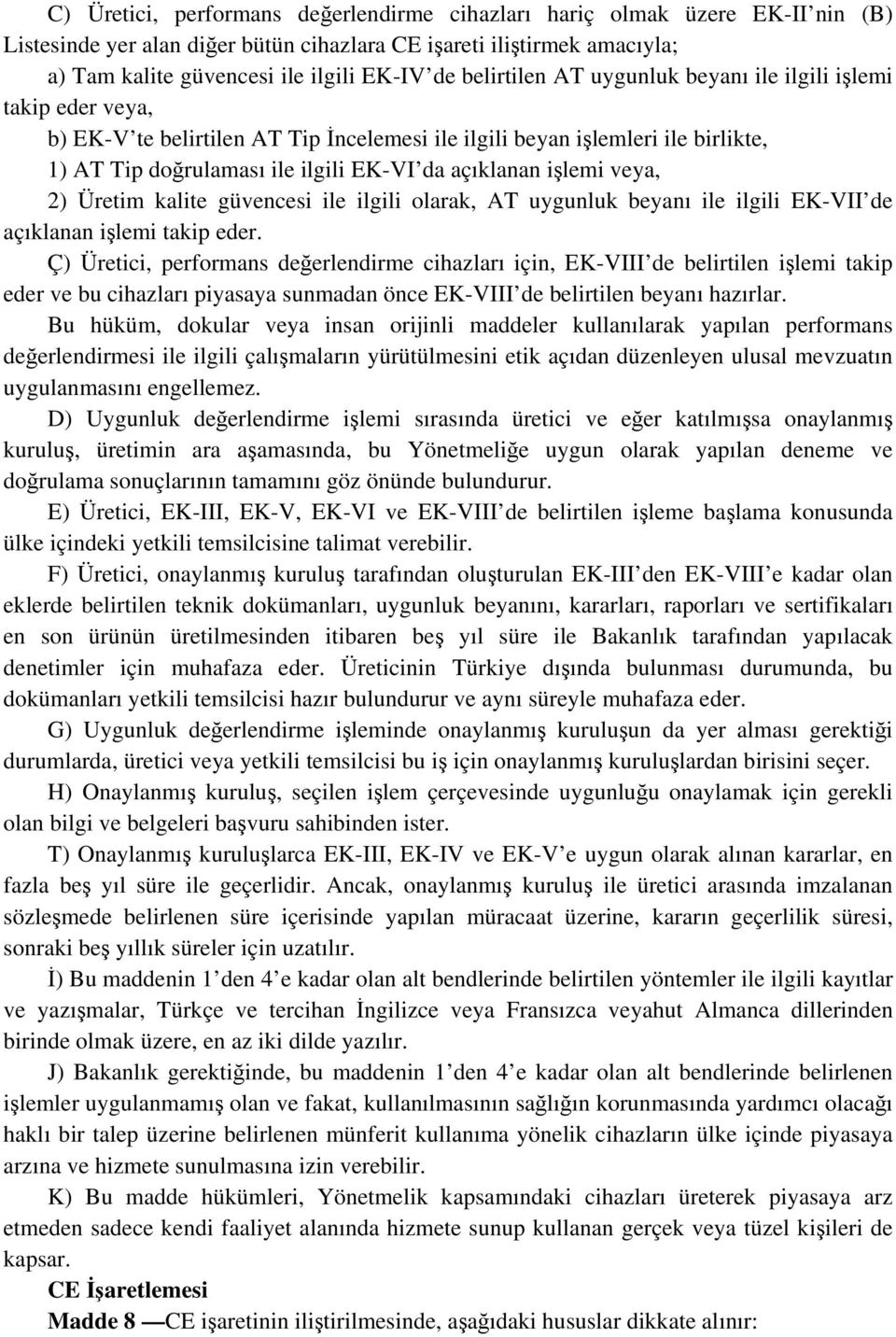 işlemi veya, 2) Üretim kalite güvencesi ile ilgili olarak, AT uygunluk beyanı ile ilgili EK-VII de açıklanan işlemi takip eder.