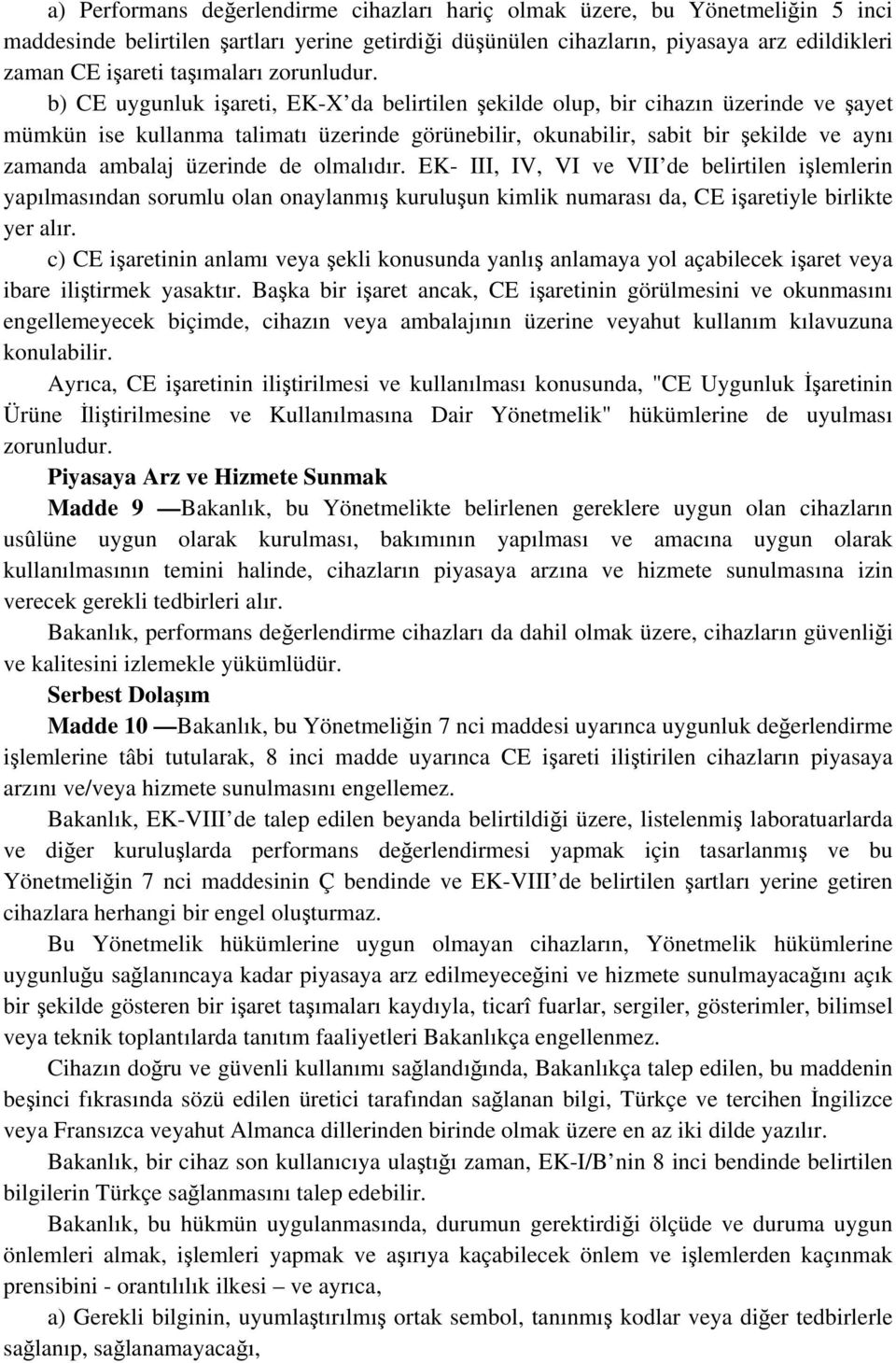 b) CE uygunluk işareti, EK-X da belirtilen şekilde olup, bir cihazın üzerinde ve şayet mümkün ise kullanma talimatı üzerinde görünebilir, okunabilir, sabit bir şekilde ve aynı zamanda ambalaj