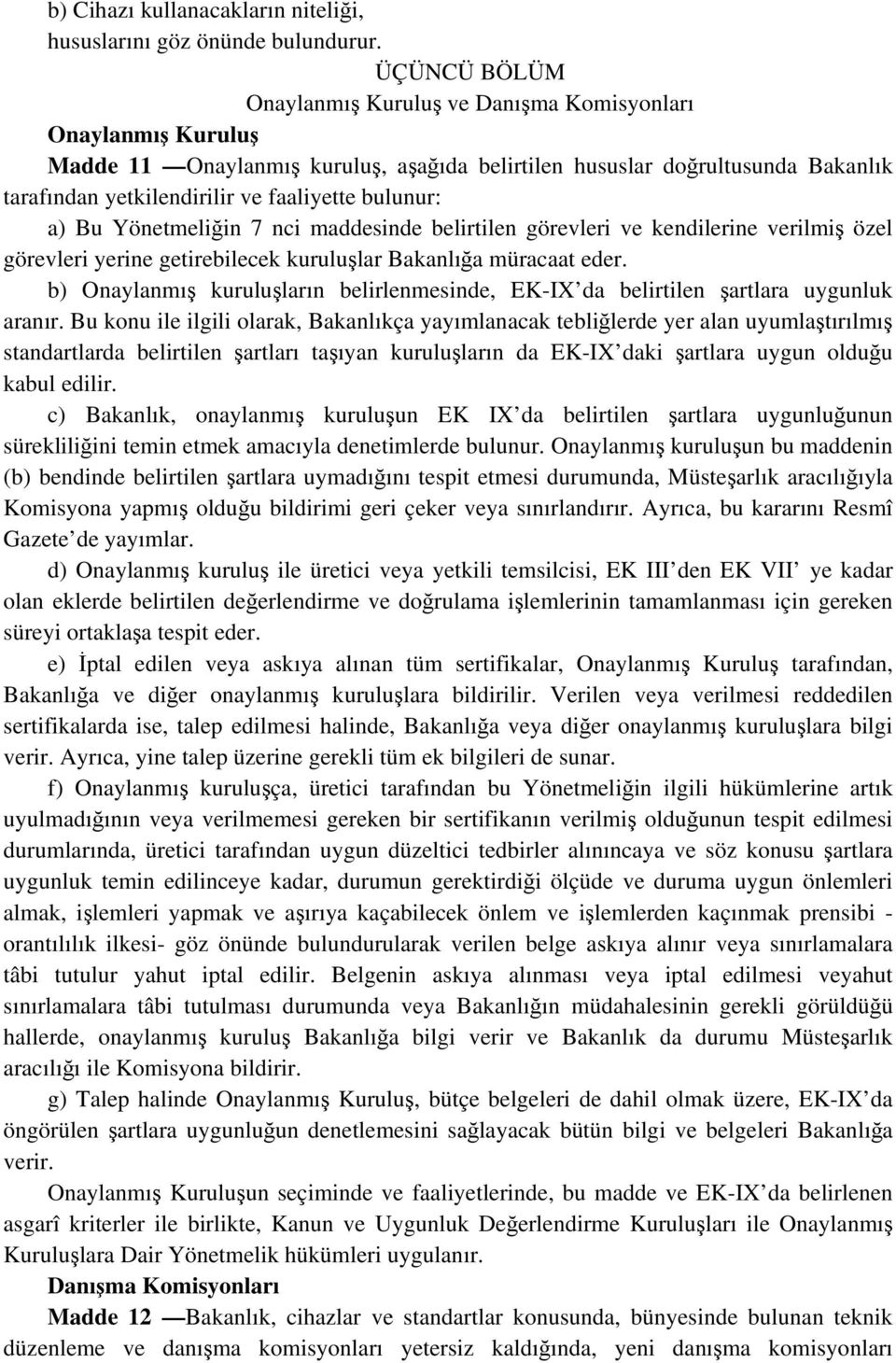 bulunur: a) Bu Yönetmeliğin 7 nci maddesinde belirtilen görevleri ve kendilerine verilmiş özel görevleri yerine getirebilecek kuruluşlar Bakanlığa müracaat eder.