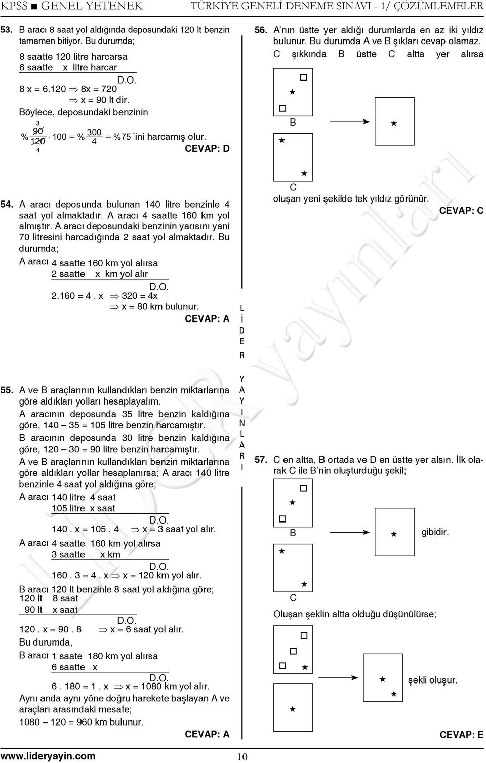 Bu durumda ve B şıkları cevap olamaz. C şıkkında B üstte C altta yer alırsa B 54. aracı deposunda bulunan 140 litre benzinle 4 saat yol almaktadır. aracı 4 saatte 160 km yol almıştır.