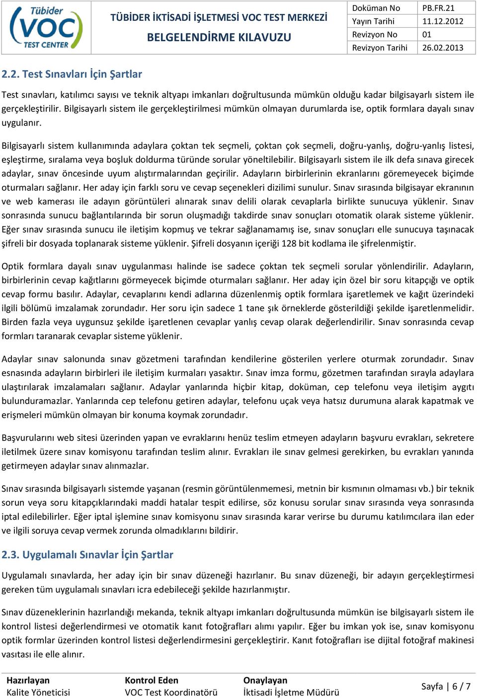 Bilgisayarlı sistem kullanımında adaylara çoktan tek seçmeli, çoktan çok seçmeli, doğru-yanlış, doğru-yanlış listesi, eşleştirme, sıralama veya boşluk doldurma türünde sorular yöneltilebilir.