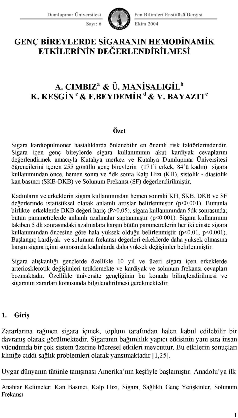 Sigara içen genç bireylerde sigara kullanımının akut kardiyak cevaplarını değerlendirmek amacıyla Kütahya merkez ve Kütahya Dumlupınar Üniversitesi öğrencilerini içeren 255 gönüllü genç bireylerin