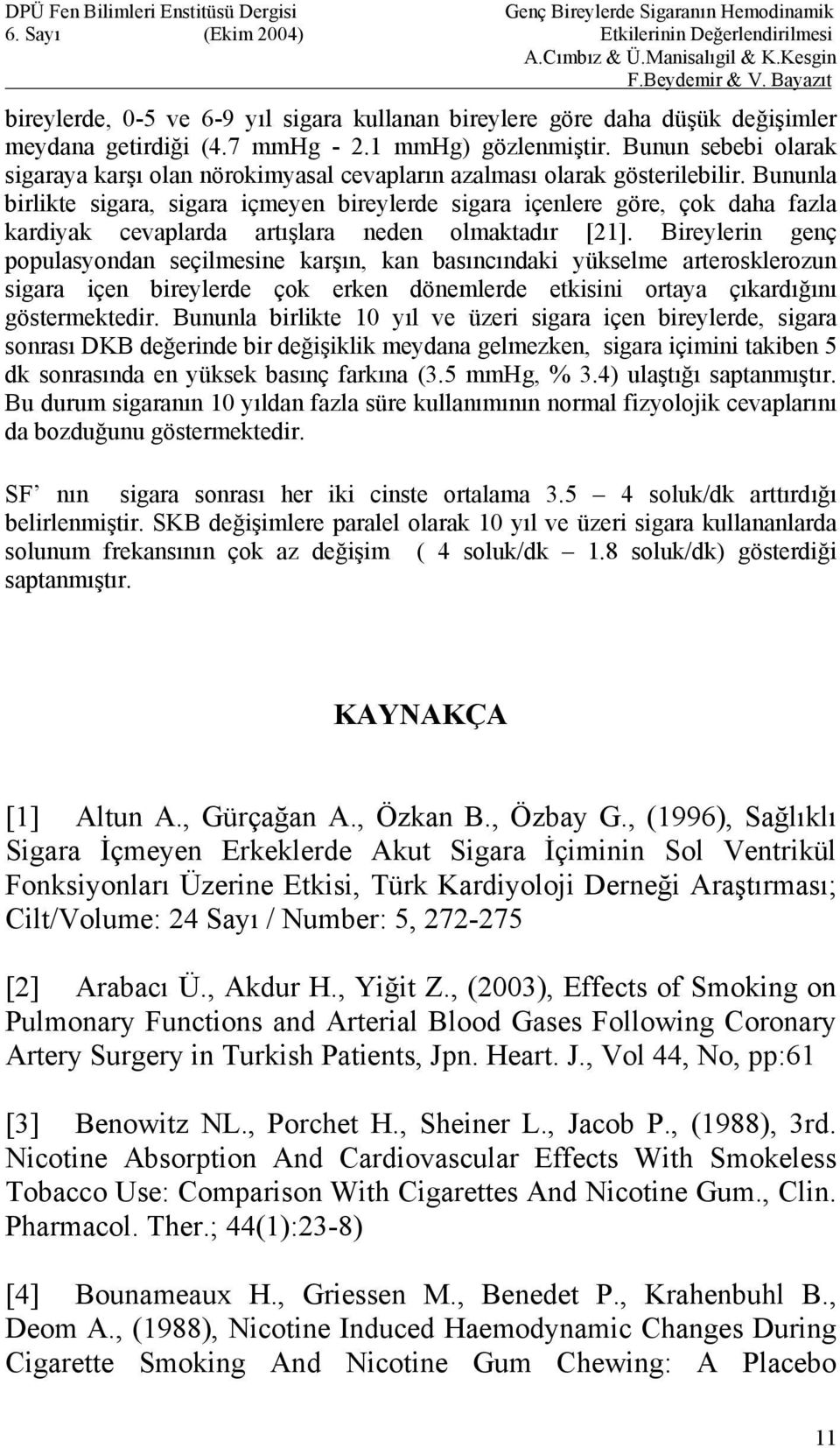 Bununla birlikte sigara, sigara içmeyen bireylerde sigara içenlere göre, çok daha fazla kardiyak cevaplarda artışlara neden olmaktadır [21].