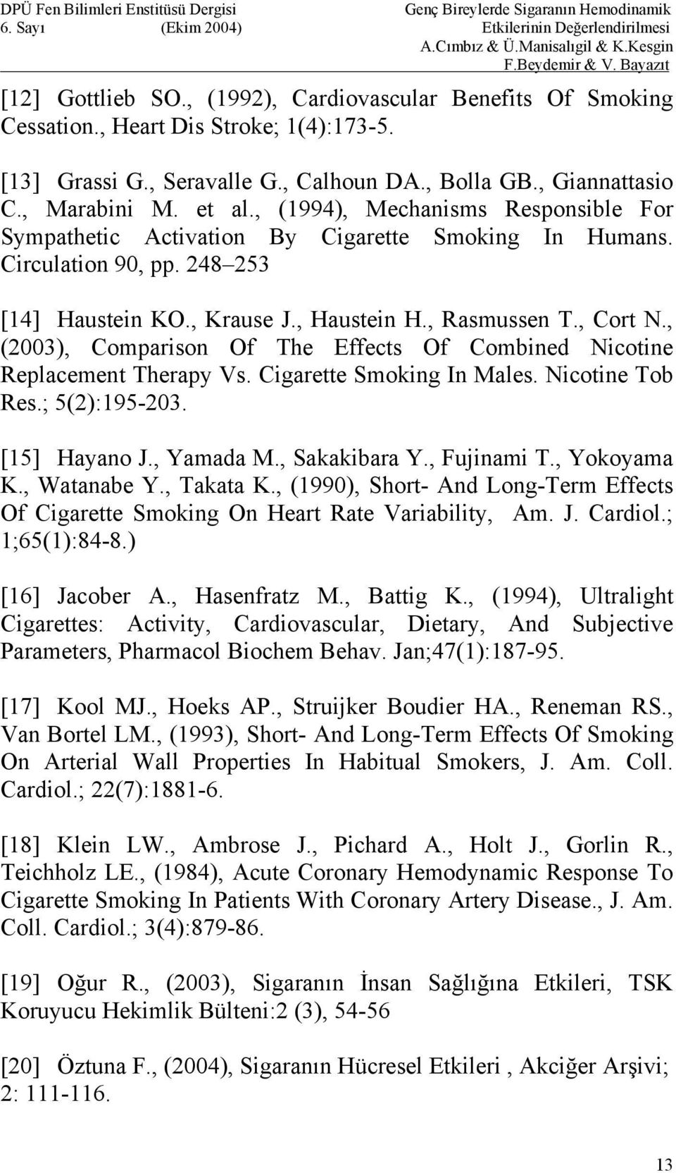 , (2003), Comparison Of The Effects Of Combined Nicotine Replacement Therapy Vs. Cigarette Smoking In Males. Nicotine Tob Res.; 5(2):195-203. [15] Hayano J., Yamada M., Sakakibara Y., Fujinami T.