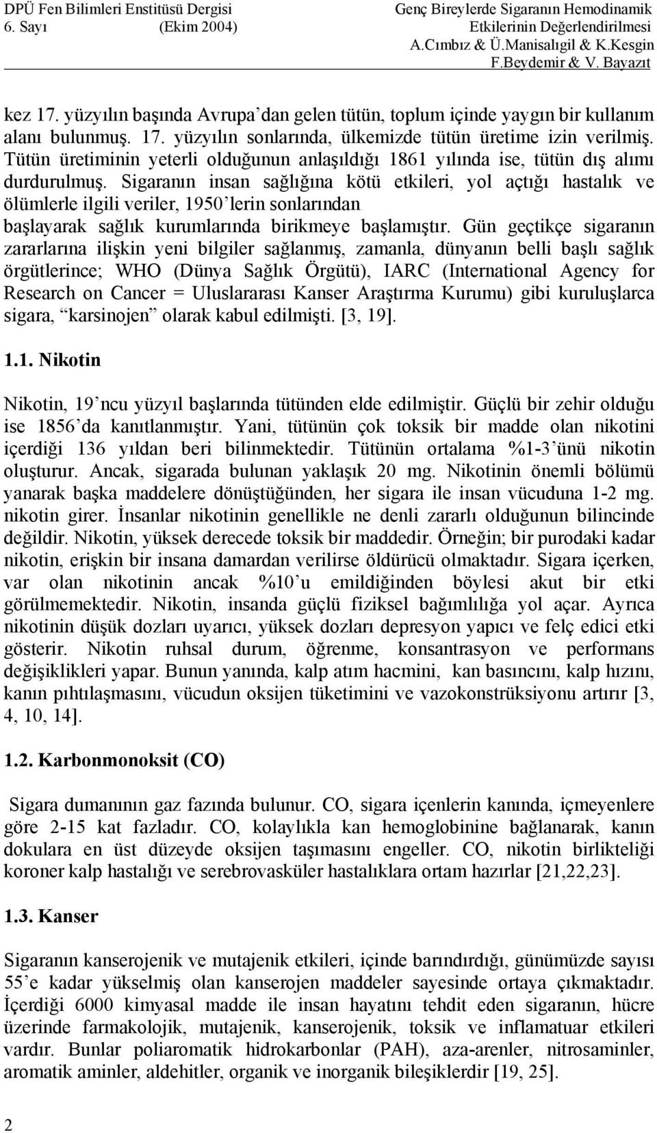 Sigaranın insan sağlığına kötü etkileri, yol açtığı hastalık ve ölümlerle ilgili veriler, 1950 lerin sonlarından başlayarak sağlık kurumlarında birikmeye başlamıştır.