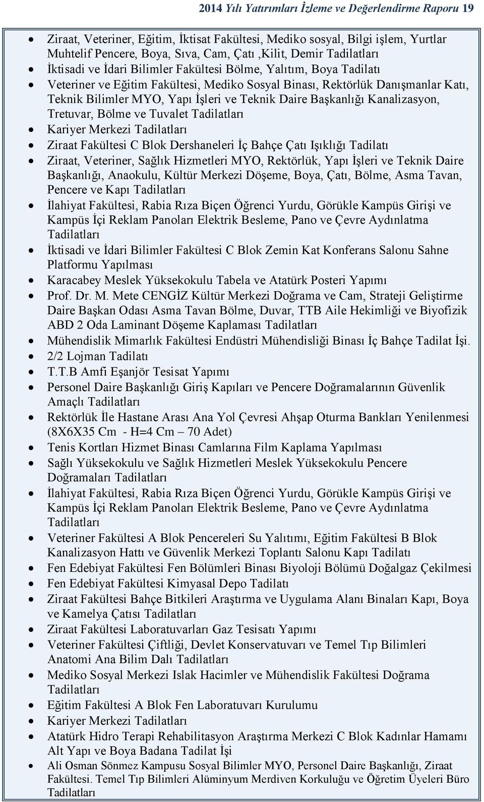 Teknik Daire Başkanlığı Kanalizasyon, Tretuvar, Bölme ve Tuvalet Tadilatları Kariyer Merkezi Tadilatları Ziraat Fakültesi C Blok Dershaneleri İç Bahçe Çatı Işıklığı Tadilatı Ziraat, Veteriner, Sağlık