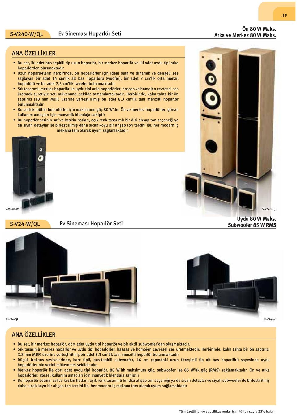 dinamik ve dengeli ses sağlayan bir adet 4 cm lik alt bas hoparlörü (woofer), bir adet 7 cm lik orta menzil hoparlörü ve bir adet 2,5 cm lik tweeter bulunmaktadır Şık tasarımlı merkez hoparlör ile