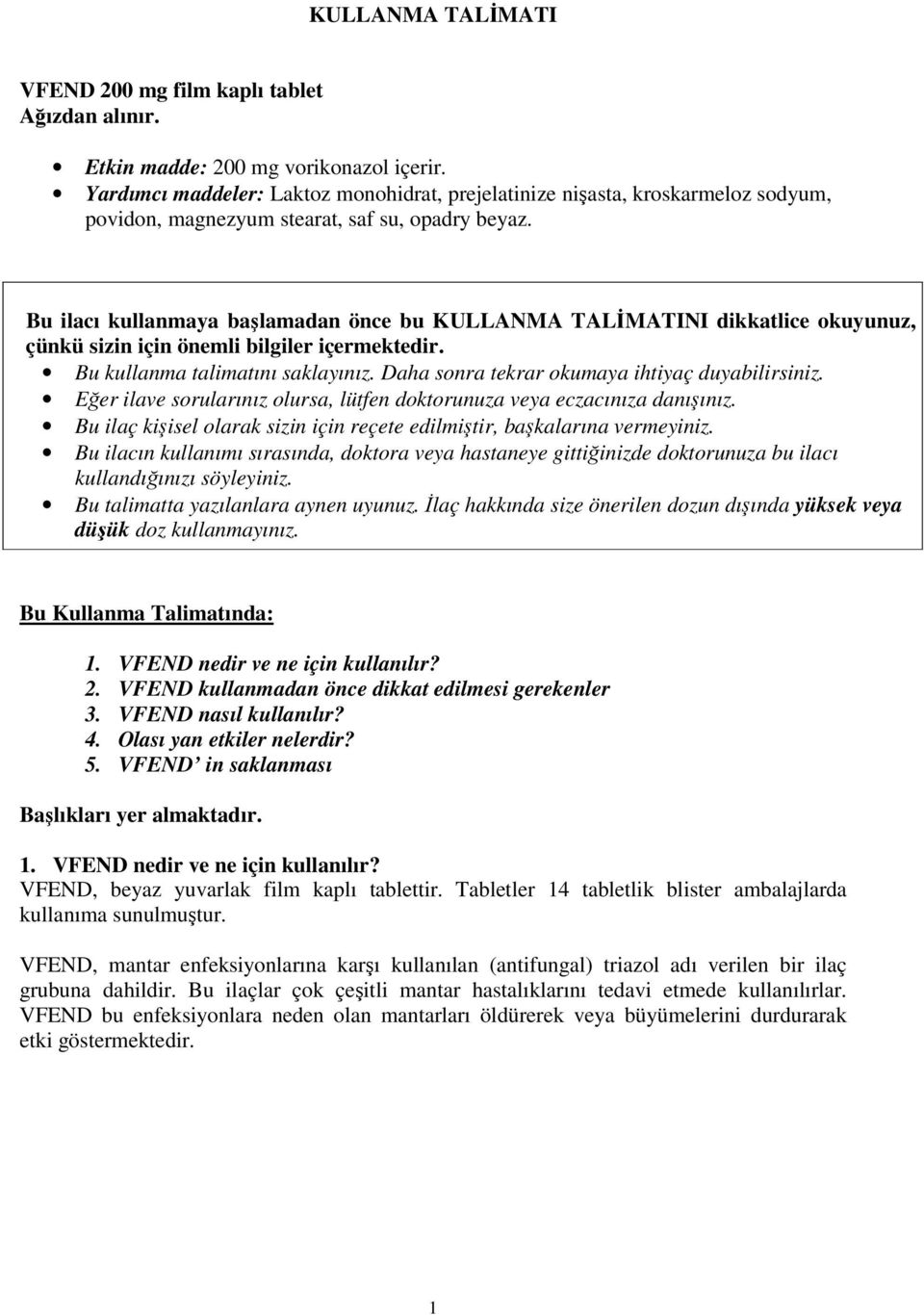 Bu ilacı kullanmaya başlamadan önce bu KULLANMA TALİMATINI dikkatlice okuyunuz, çünkü sizin için önemli bilgiler içermektedir. Bu kullanma talimatını saklayınız.