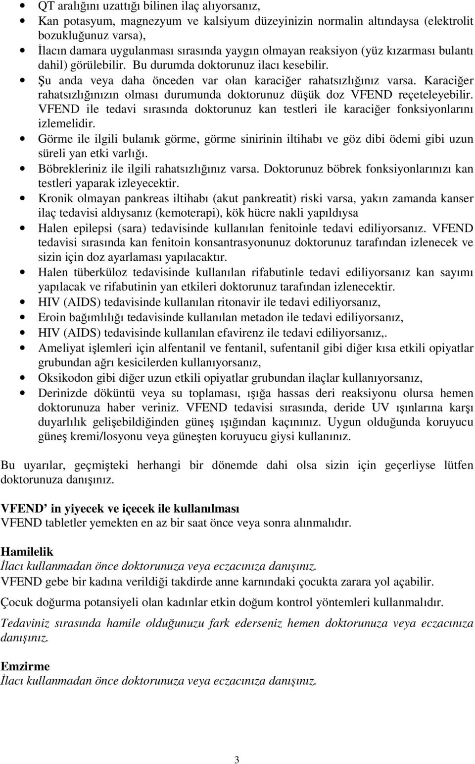 Karaciğer rahatsızlığınızın olması durumunda doktorunuz düşük doz VFEND reçeteleyebilir. VFEND ile tedavi sırasında doktorunuz kan testleri ile karaciğer fonksiyonlarını izlemelidir.