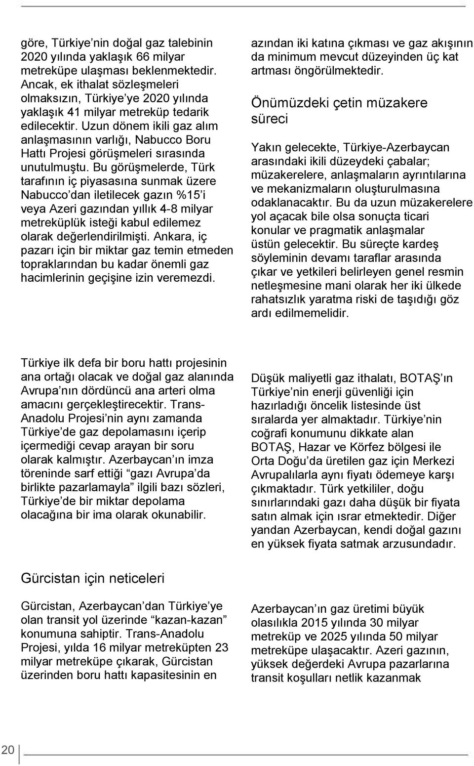 Uzun dönem ikili gaz alım anlaşmasının varlığı, Nabucco Boru Hattı Projesi görüşmeleri sırasında unutulmuştu.