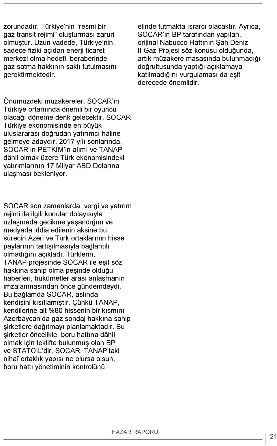 Ayrıca, SOCAR ın BP tarafından yapılan, orijinal Nabucco Hattının Şah Deniz II Gaz Projesi söz konusu olduğunda, artık müzakere masasında bulunmadığı doğrultusunda yaptığı açıklamaya katılmadığını