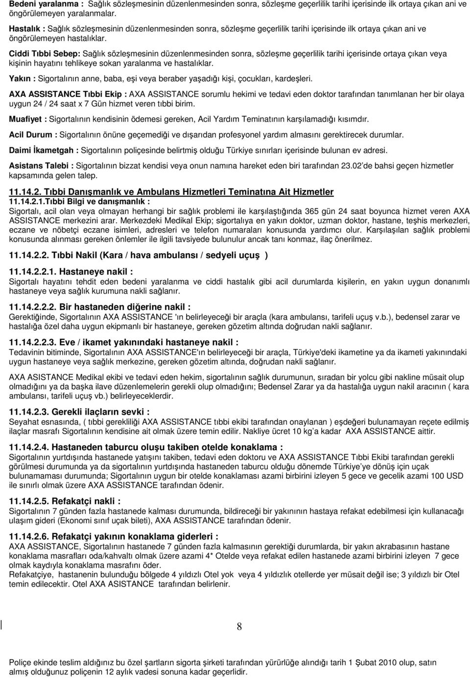 Ciddi Tıbbi Sebep: Sağlık sözleşmesinin düzenlenmesinden sonra, sözleşme geçerlilik tarihi içerisinde ortaya çıkan veya kişinin hayatını tehlikeye sokan yaralanma ve hastalıklar.