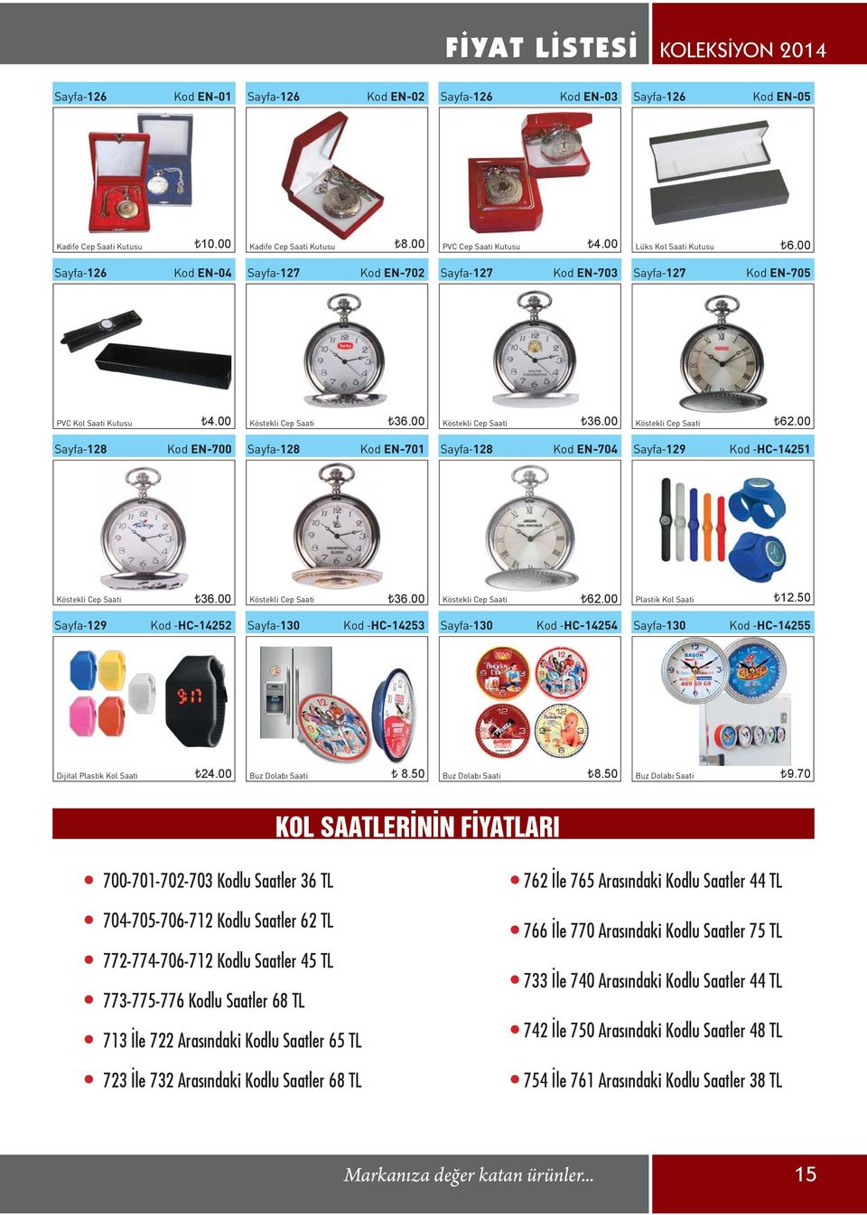 00 Sayfa-128 Kod EN-700 Sayfa-128 Kod EN-701 Sayfa-128 Kod EN-704 Sayfa-129 Kod -HC-14251 Köstekli Cep Saati [36.00 Köstekli Cep Saati [36.00 Köstekli Cep Saati [62.00 Plastik Kol Saati [12.