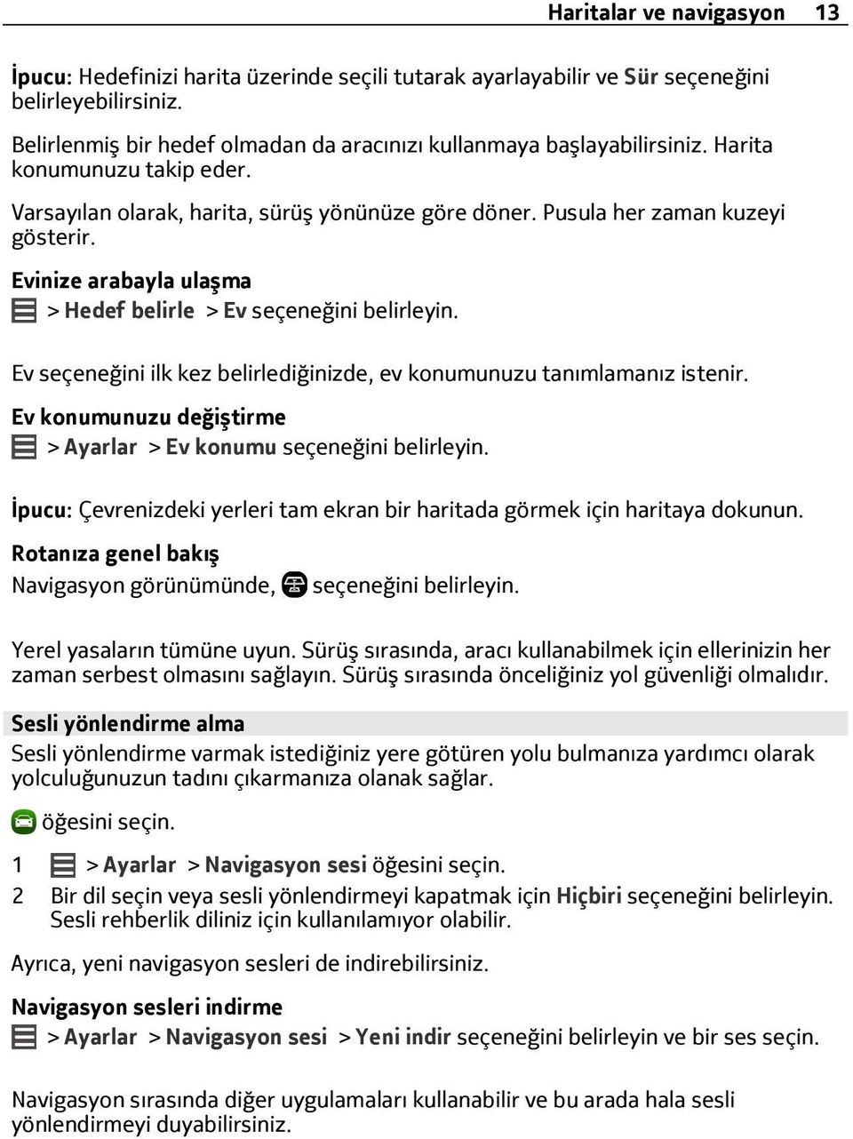 Evinize arabayla ulaşma > Hedef belirle > Ev seçeneğini belirleyin. Ev seçeneğini ilk kez belirlediğinizde, ev konumunuzu tanımlamanız istenir.