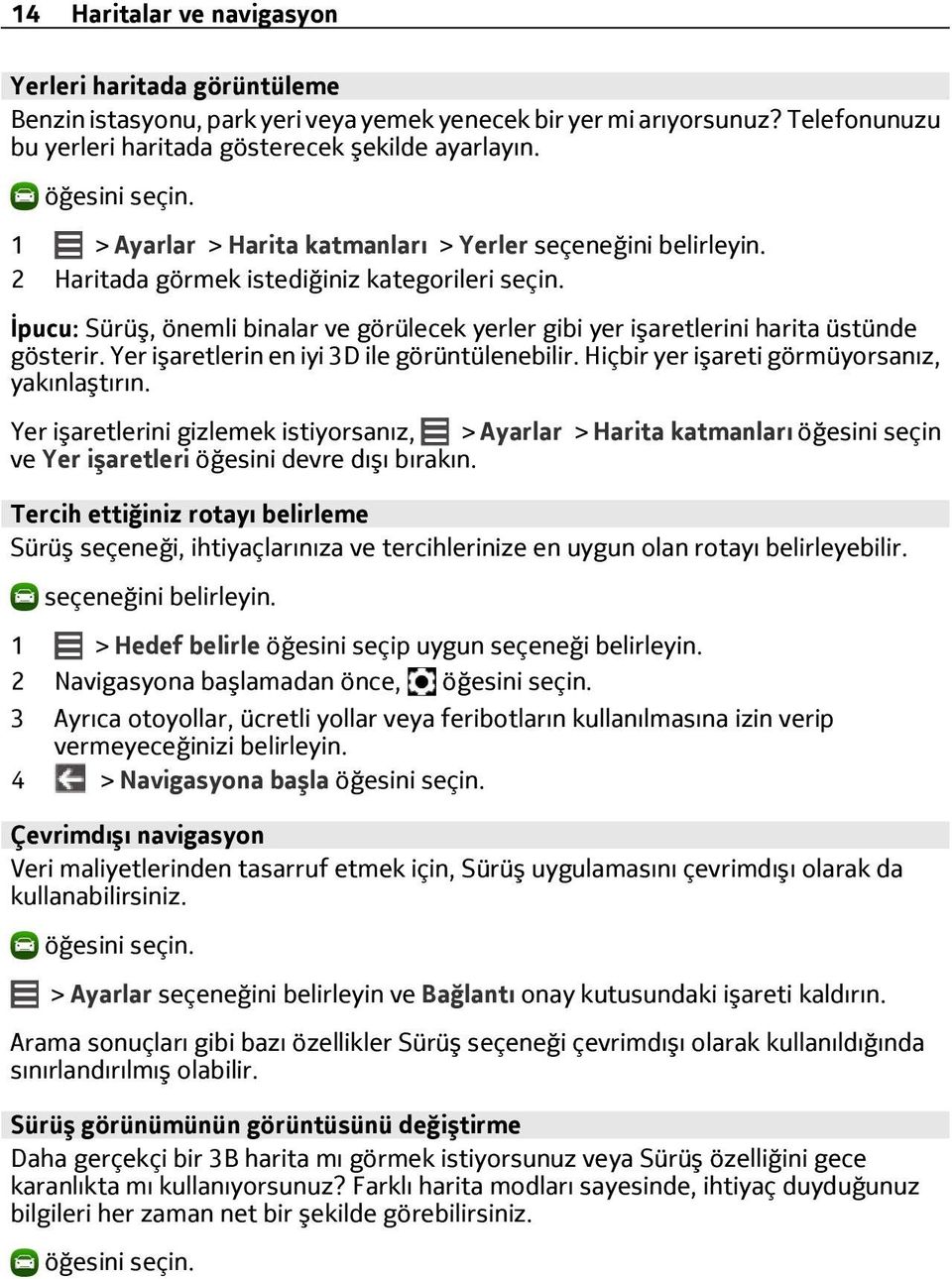 İpucu: Sürüş, önemli binalar ve görülecek yerler gibi yer işaretlerini harita üstünde gösterir. Yer işaretlerin en iyi 3D ile görüntülenebilir. Hiçbir yer işareti görmüyorsanız, yakınlaştırın.