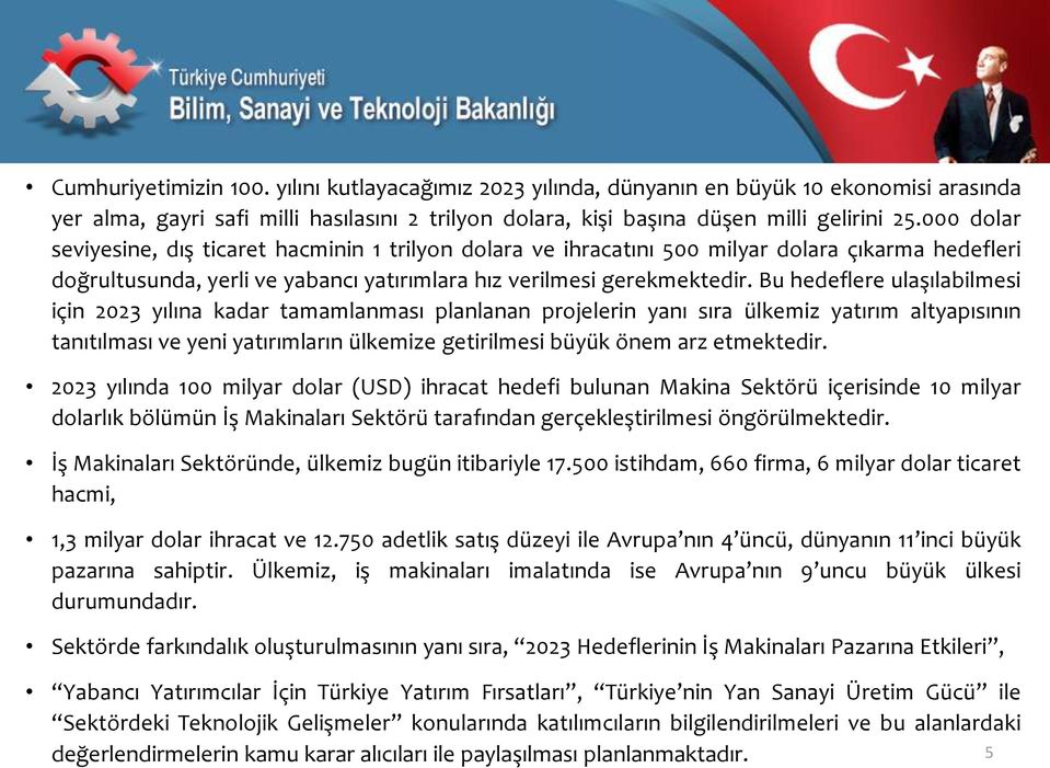 Bu hedeflere ulaşılabilmesi için 2023 yılına kadar tamamlanması planlanan projelerin yanı sıra ülkemiz yatırım altyapısının tanıtılması ve yeni yatırımların ülkemize getirilmesi büyük önem arz