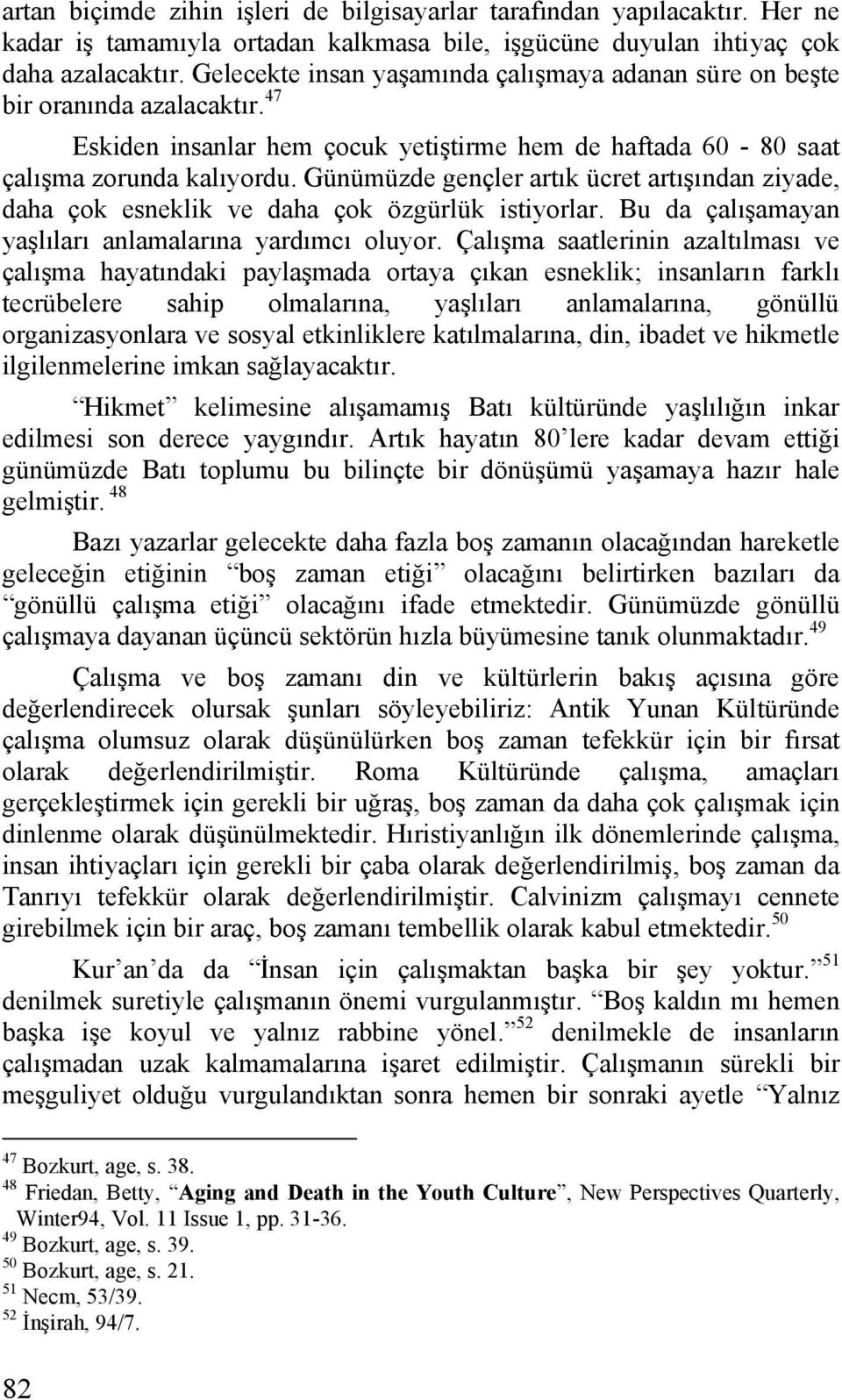 Günümüzde gençler artık ücret artışından ziyade, daha çok esneklik ve daha çok özgürlük istiyorlar. Bu da çalışamayan yaşlıları anlamalarına yardımcı oluyor.