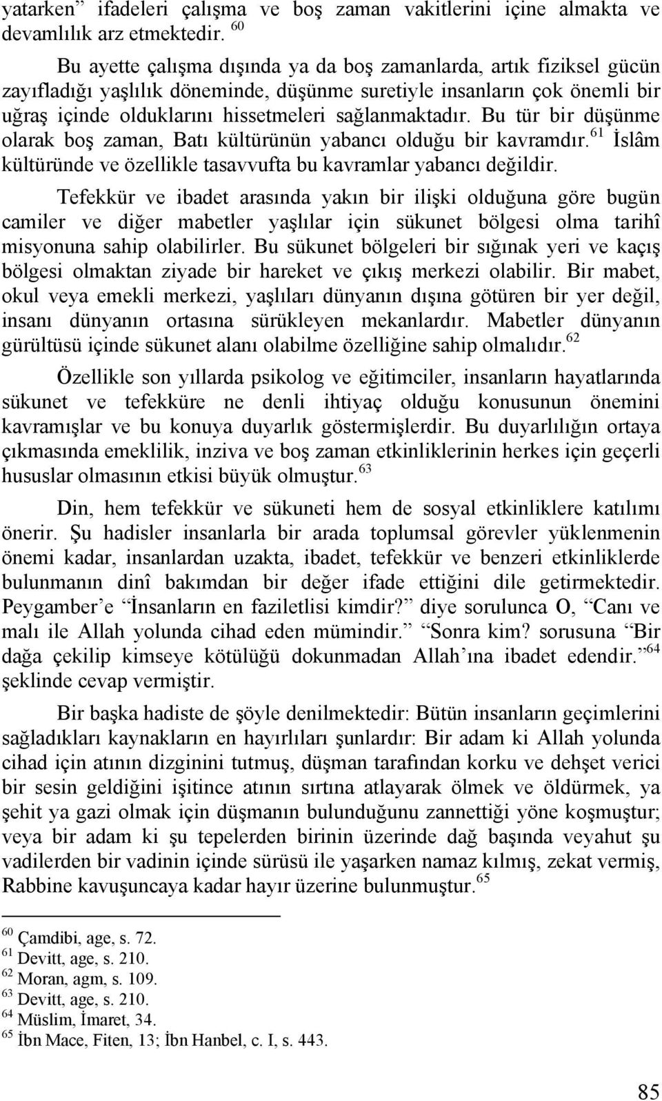 sağlanmaktadır. Bu tür bir düşünme olarak boş zaman, Batı kültürünün yabancı olduğu bir kavramdır. 61 İslâm kültüründe ve özellikle tasavvufta bu kavramlar yabancı değildir.