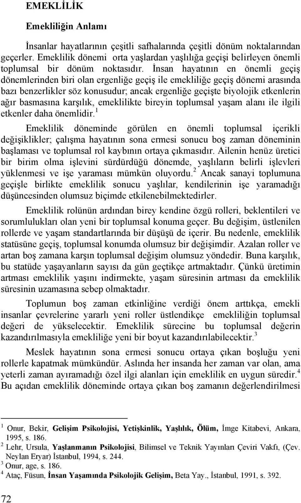 İnsan hayatının en önemli geçiş dönemlerinden biri olan ergenliğe geçiş ile emekliliğe geçiş dönemi arasında bazı benzerlikler söz konusudur; ancak ergenliğe geçişte biyolojik etkenlerin ağır