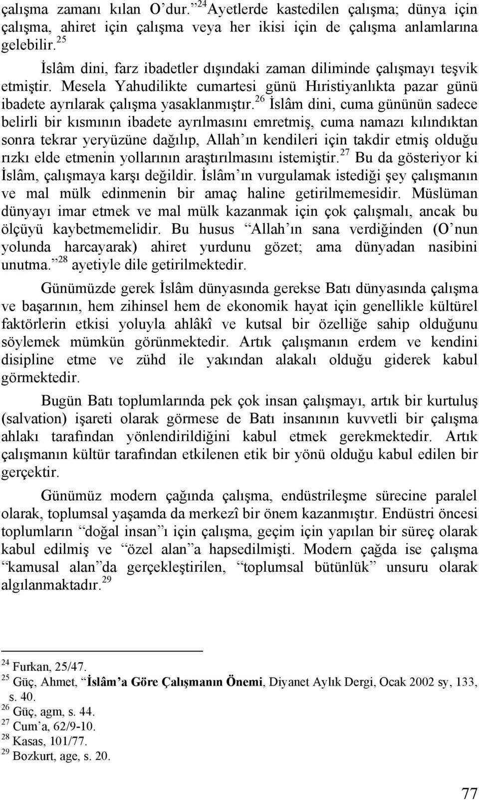 26 İslâm dini, cuma gününün sadece belirli bir kısmının ibadete ayrılmasını emretmiş, cuma namazı kılındıktan sonra tekrar yeryüzüne dağılıp, Allah ın kendileri için takdir etmiş olduğu rızkı elde