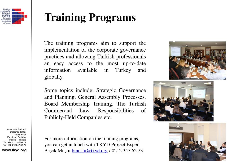 Some topics include; Strategic Governance and Planning, General Assembly Processes, Board Membership Training, The Turkish Commercial Law,