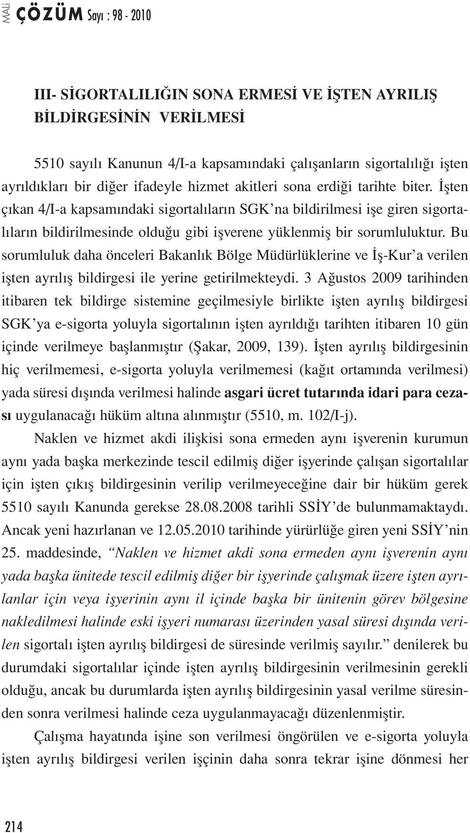 Bu sorumluluk daha önceleri Bakanlık Bölge Müdürlüklerine ve İş-Kur a verilen işten ayrılış bildirgesi ile yerine getirilmekteydi.