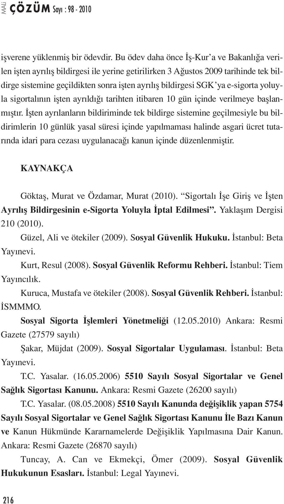 e-sigorta yoluyla sigortalının işten ayrıldığı tarihten itibaren 10 gün içinde verilmeye başlanmıştır.