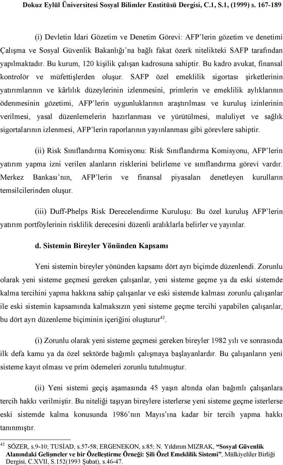 SAFP özel emeklilik sigortası şirketlerinin yatırımlarının ve kârlılık düzeylerinin izlenmesini, primlerin ve emeklilik aylıklarının ödenmesinin gözetimi, AFP lerin uygunluklarının araştırılması ve