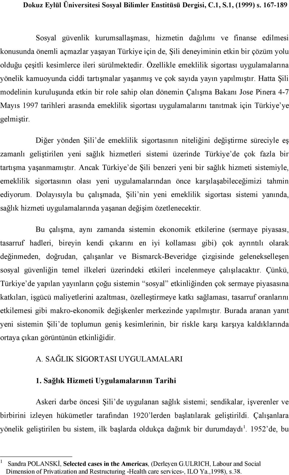 Hatta Şili modelinin kuruluşunda etkin bir role sahip olan dönemin Çalışma Bakanı Jose Pinera 4-7 Mayıs 1997 tarihleri arasında emeklilik sigortası uygulamalarını tanıtmak için Türkiye ye gelmiştir.