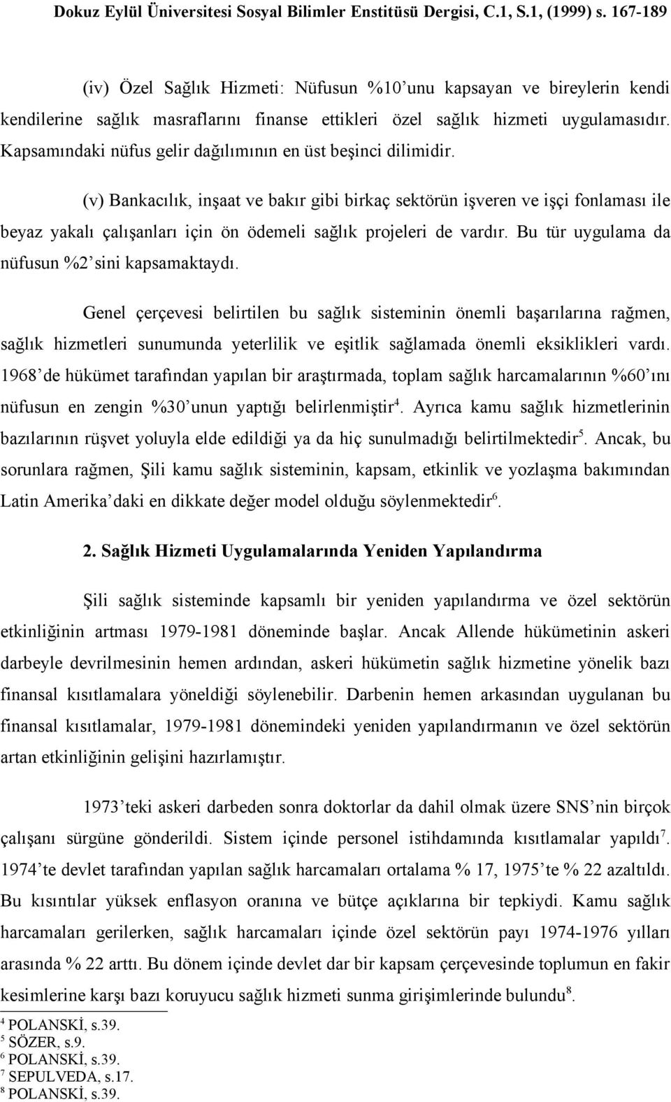 (v) Bankacılık, inşaat ve bakır gibi birkaç sektörün işveren ve işçi fonlaması ile beyaz yakalı çalışanları için ön ödemeli sağlık projeleri de vardır.