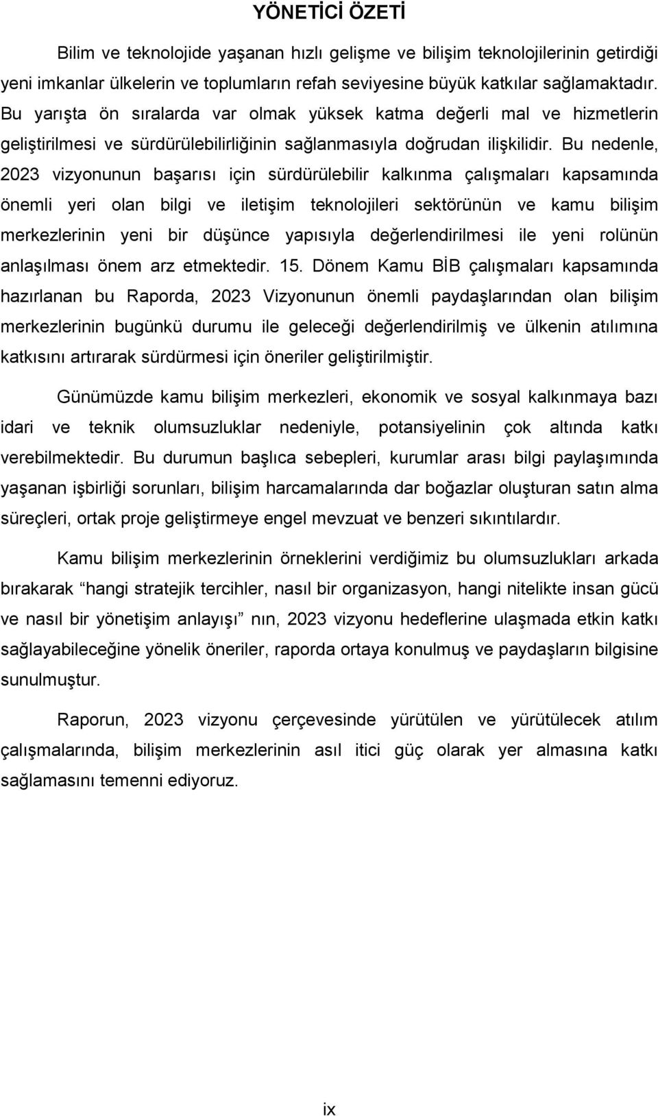 Bu nedenle, 2023 vizyonunun başarısı için sürdürülebilir kalkınma çalışmaları kapsamında önemli yeri olan bilgi ve iletişim teknolojileri sektörünün ve kamu bilişim merkezlerinin yeni bir düşünce