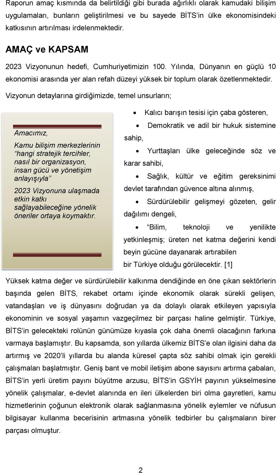 Vizyonun detaylarına girdiğimizde, temel unsurların; Amacımız, Kamu bilişim merkezlerinin hangi stratejik tercihler, nasıl bir organizasyon, insan gücü ve yönetişim anlayışıyla 2023 Vizyonuna