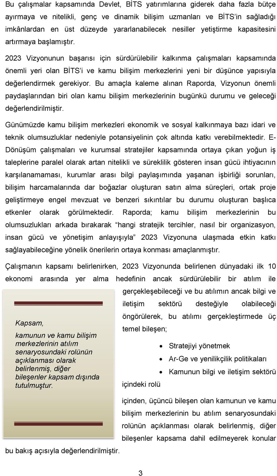 2023 Vizyonunun başarısı için sürdürülebilir kalkınma çalışmaları kapsamında önemli yeri olan BİTS i ve kamu bilişim merkezlerini yeni bir düşünce yapısıyla değerlendirmek gerekiyor.