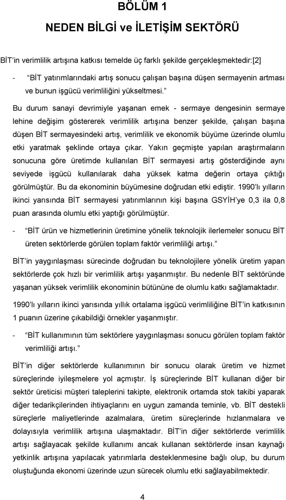 Bu durum sanayi devrimiyle yaşanan emek - sermaye dengesinin sermaye lehine değişim göstererek verimlilik artışına benzer şekilde, çalışan başına düşen BİT sermayesindeki artış, verimlilik ve