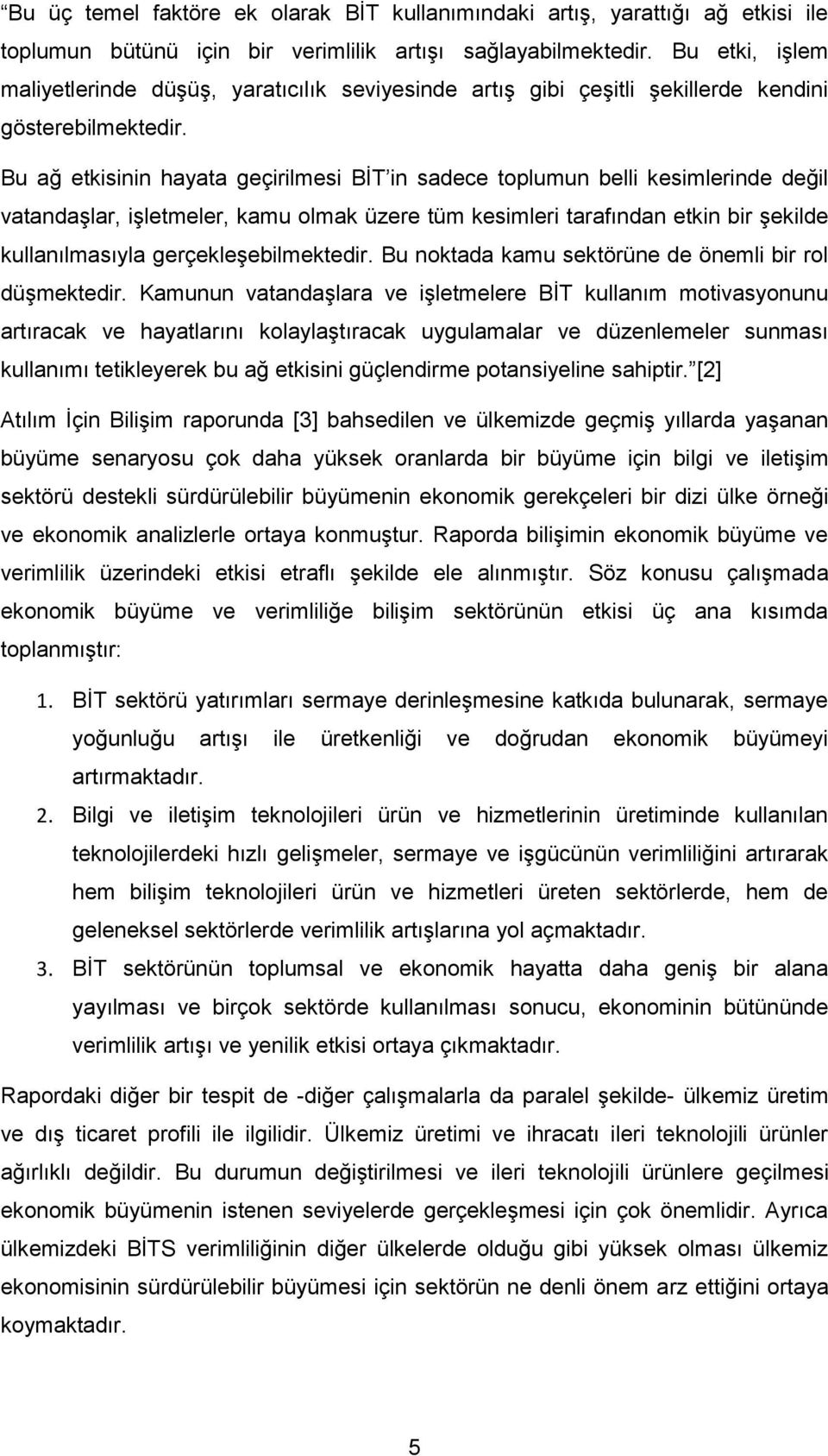 Bu ağ etkisinin hayata geçirilmesi BİT in sadece toplumun belli kesimlerinde değil vatandaşlar, işletmeler, kamu olmak üzere tüm kesimleri tarafından etkin bir şekilde kullanılmasıyla