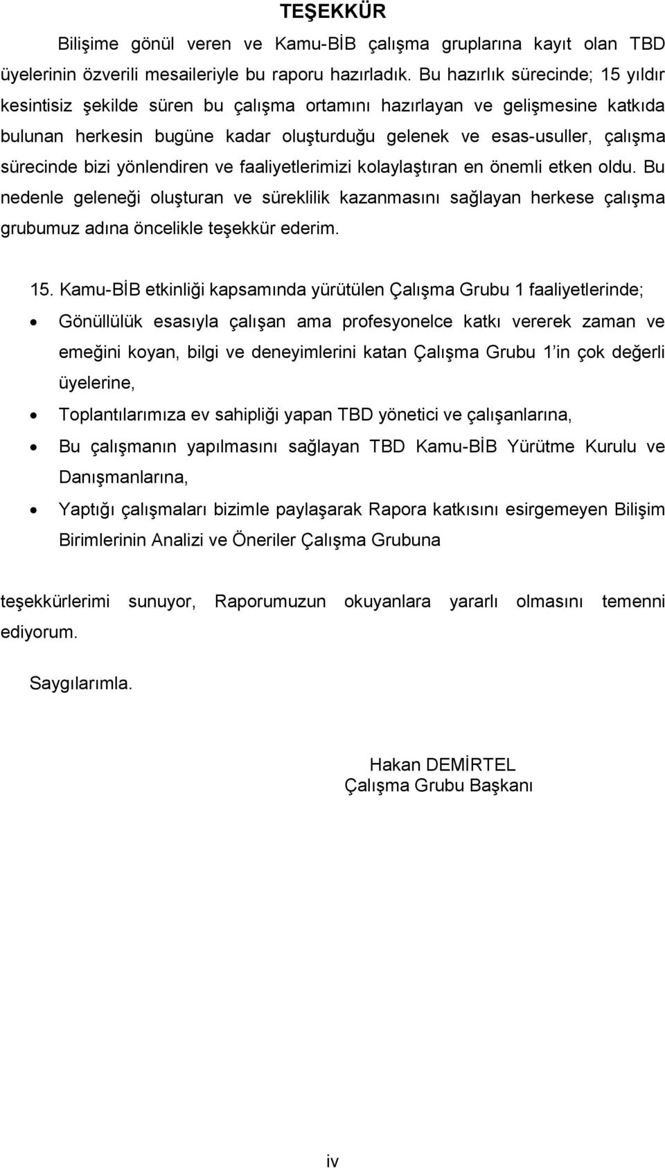 bizi yönlendiren ve faaliyetlerimizi kolaylaştıran en önemli etken oldu. Bu nedenle geleneği oluşturan ve süreklilik kazanmasını sağlayan herkese çalışma grubumuz adına öncelikle teşekkür ederim. 15.