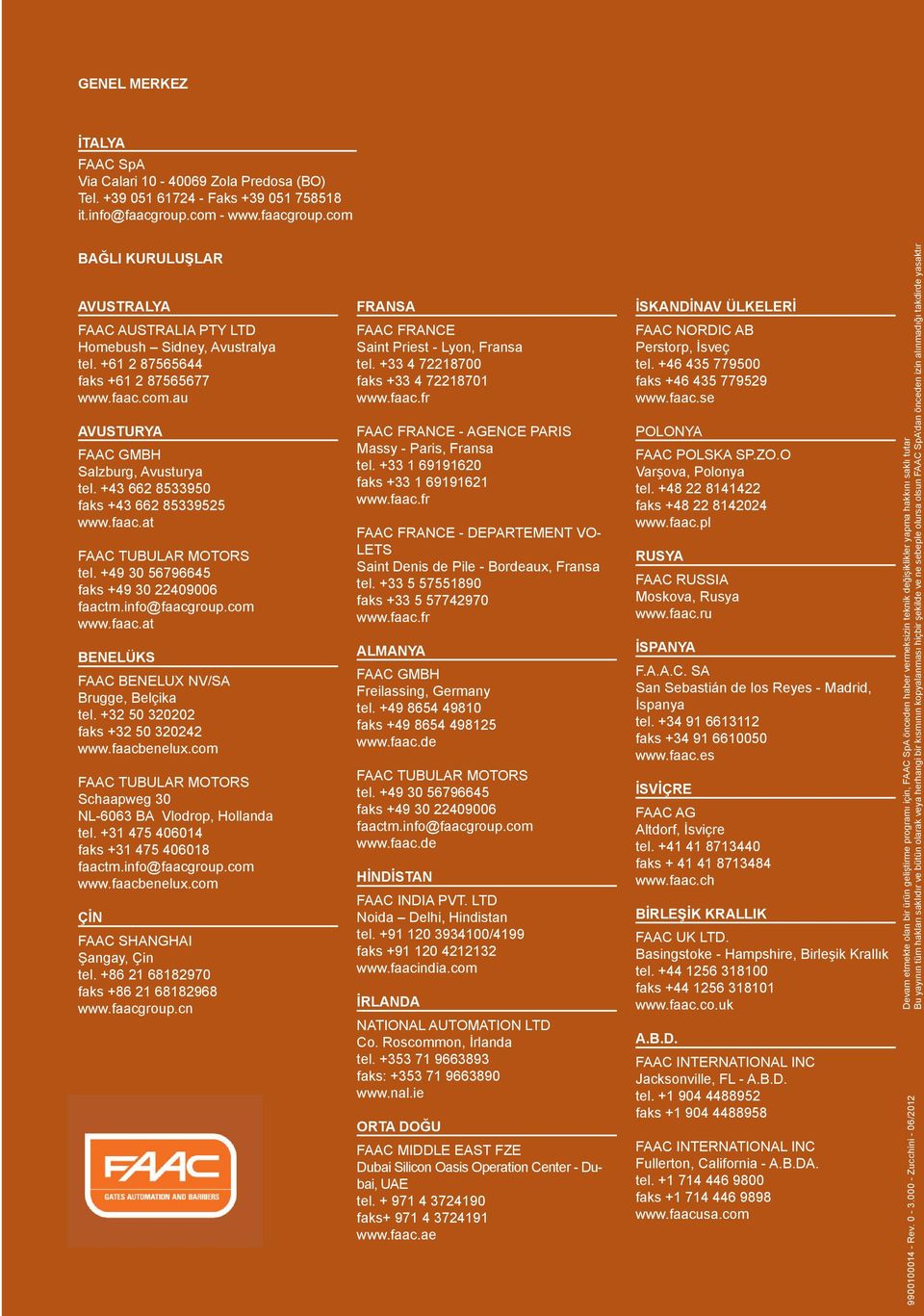 +43 662 8533950 faks +43 662 85339525 www.faac.at FAAC TUBULAR MOTORS tel. +49 30 56796645 faks +49 30 22409006 faactm.info@faacgroup.com www.faac.at BENELÜKS FAAC BENELUX NV/SA Brugge, Belçika tel.