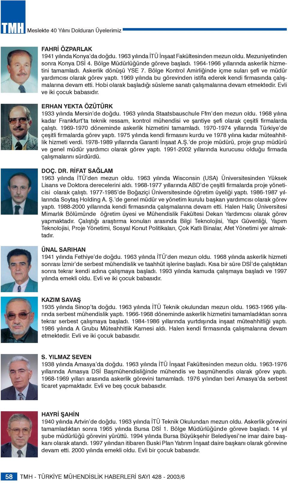 1969 yılında bu görevinden istifa ederek kendi firmasında çalışmalarına devam etti. Hobi olarak başladığı süsleme sanatı çalışmalarına devam etmektedir. Evli ve iki çocuk babasıdır.